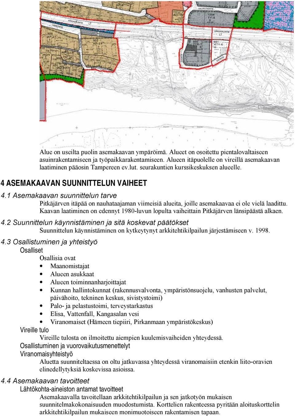 1 Asemakaavan suunnittelun tarve Pitkäjärven itäpää on nauhataajaman viimeisiä alueita, joille asemakaavaa ei ole vielä laadittu.