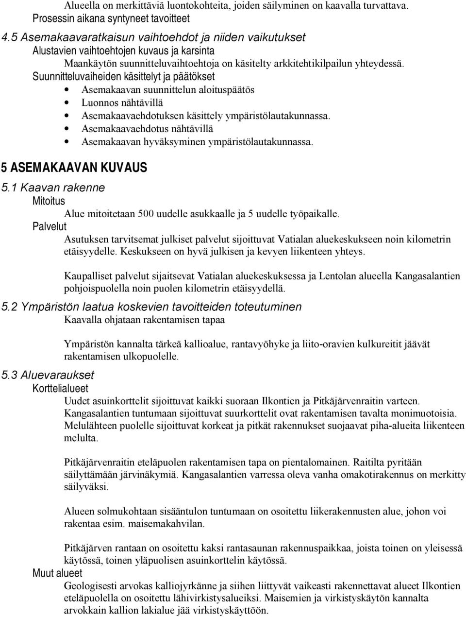 Suunnitteluvaiheiden käsittelyt ja päätökset Asemakaavan suunnittelun aloituspäätös Luonnos nähtävillä Asemakaavaehdotuksen käsittely ympäristölautakunnassa.