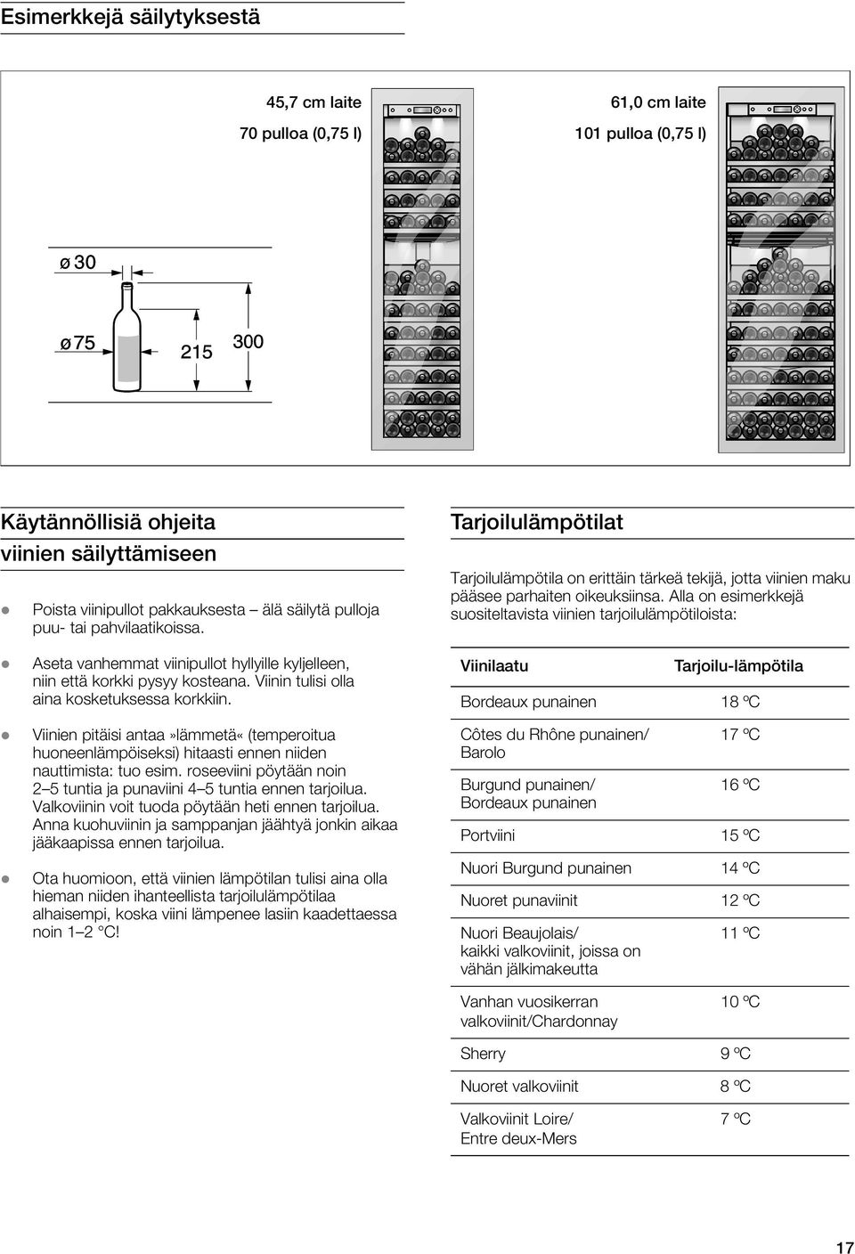 Viinien pitäisi antaa»lämmetä«(temperoitua huoneenlämpöiseksi) hitaasti ennen niiden nauttimista: tuo esim. roseeviini pöytään noin 2 5 tuntia ja punaviini 4 5 tuntia ennen tarjoilua.