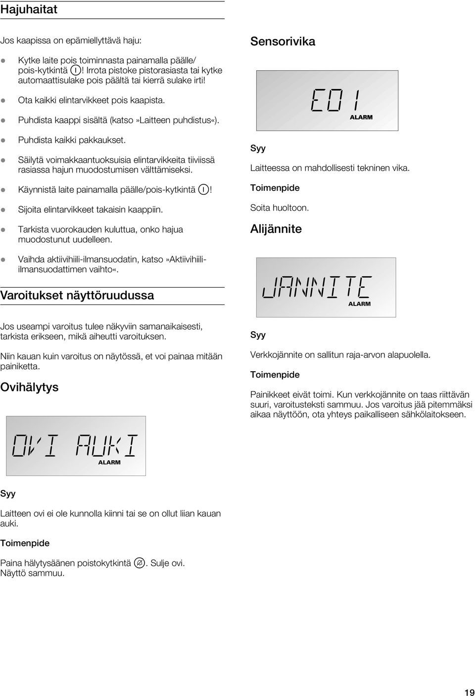 Puhdista kaikki pakkaukset. Säilytä voimakkaantuoksuisia elintarvikkeita tiiviissä rasiassa hajun muodostumisen välttämiseksi. Käynnistä laite painamalla päälle/pois-kytkintä O!