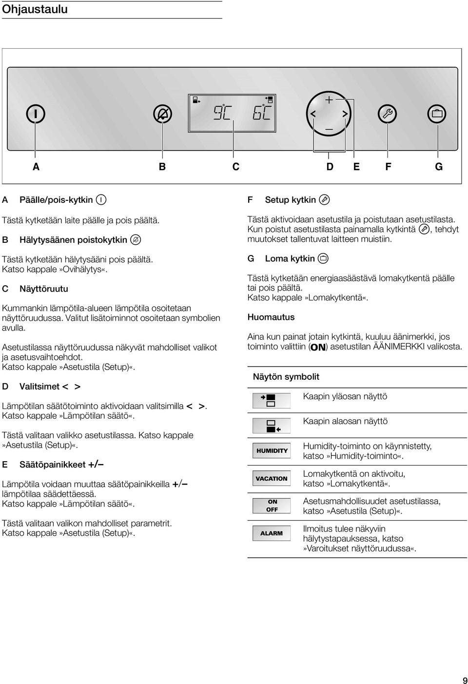 Asetustilassa näyttöruudussa näkyvät mahdolliset valikot ja asetusvaihtoehdot. Katso kappale»asetustila (Setup)«. D Valitsimet < > Lämpötilan säätötoiminto aktivoidaan valitsimilla < >.