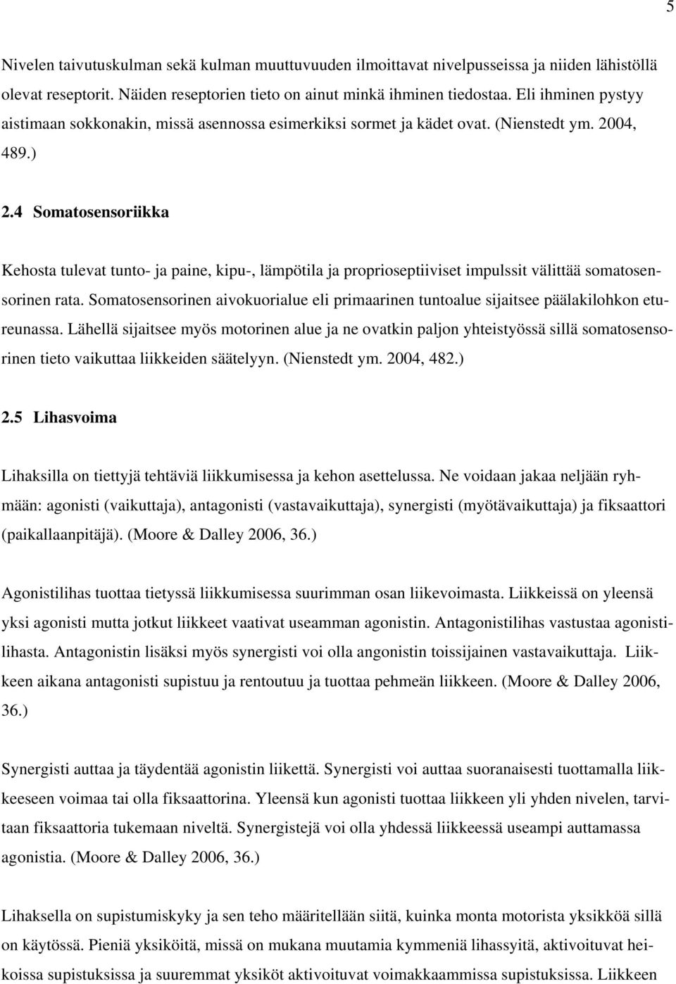 4 Somatosensoriikka Kehosta tulevat tunto- ja paine, kipu-, lämpötila ja proprioseptiiviset impulssit välittää somatosensorinen rata.