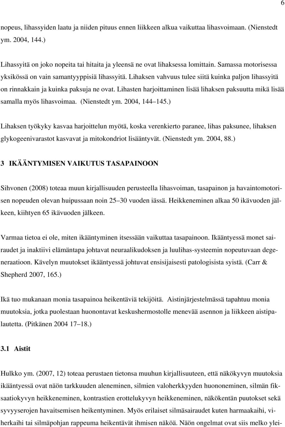 Lihasten harjoittaminen lisää lihaksen paksuutta mikä lisää samalla myös lihasvoimaa. (Nienstedt ym. 2004, 144 145.