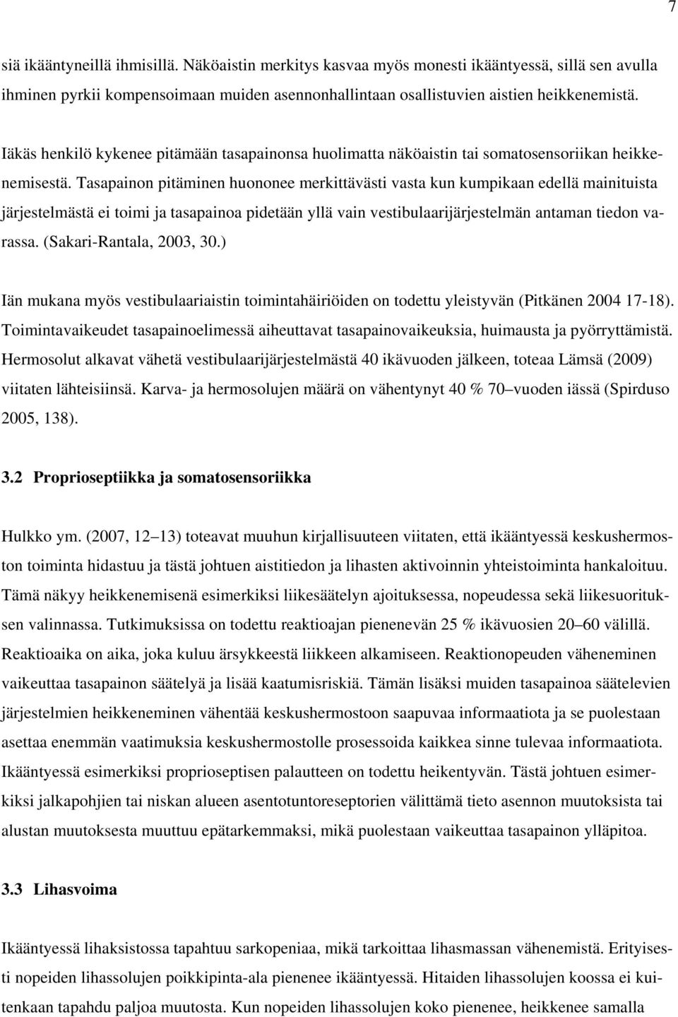 Tasapainon pitäminen huononee merkittävästi vasta kun kumpikaan edellä mainituista järjestelmästä ei toimi ja tasapainoa pidetään yllä vain vestibulaarijärjestelmän antaman tiedon varassa.