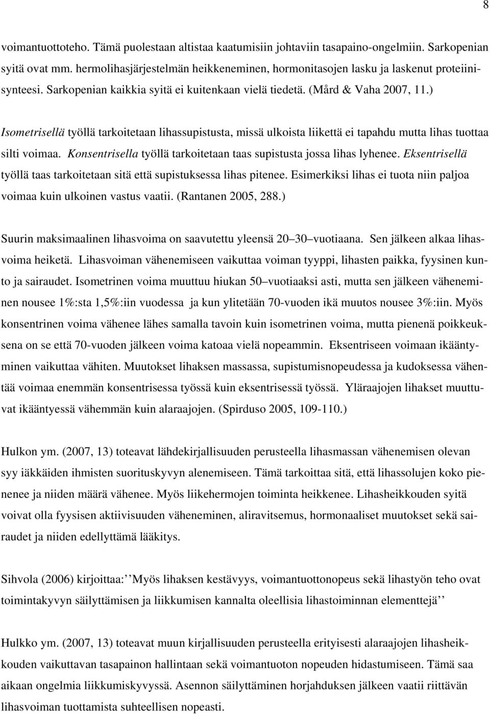 ) Isometrisellä työllä tarkoitetaan lihassupistusta, missä ulkoista liikettä ei tapahdu mutta lihas tuottaa silti voimaa. Konsentrisella työllä tarkoitetaan taas supistusta jossa lihas lyhenee.
