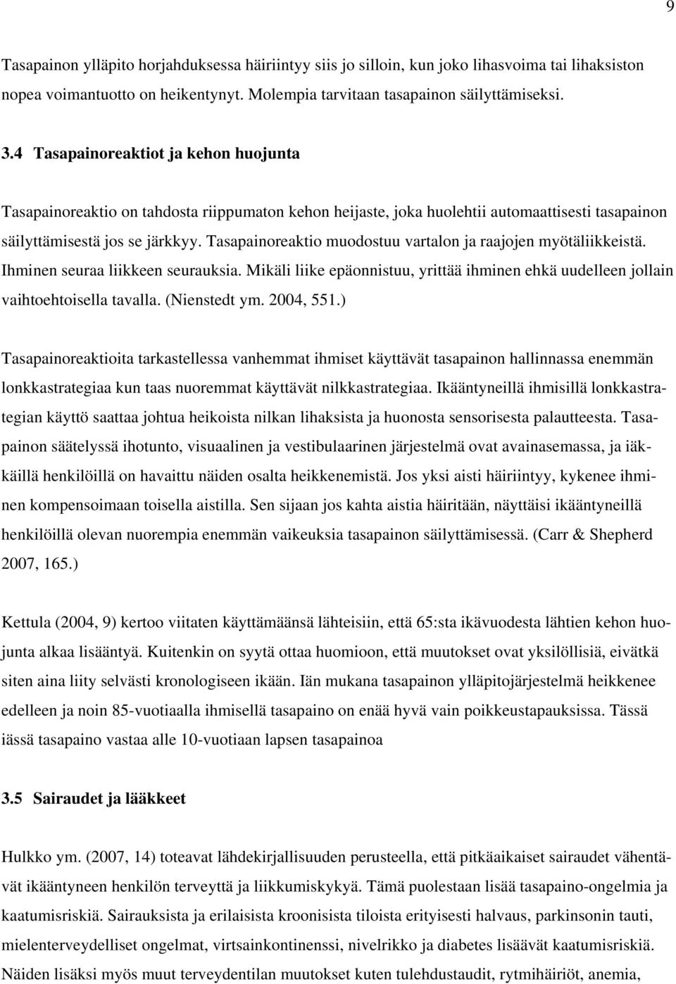 Tasapainoreaktio muodostuu vartalon ja raajojen myötäliikkeistä. Ihminen seuraa liikkeen seurauksia. Mikäli liike epäonnistuu, yrittää ihminen ehkä uudelleen jollain vaihtoehtoisella tavalla.