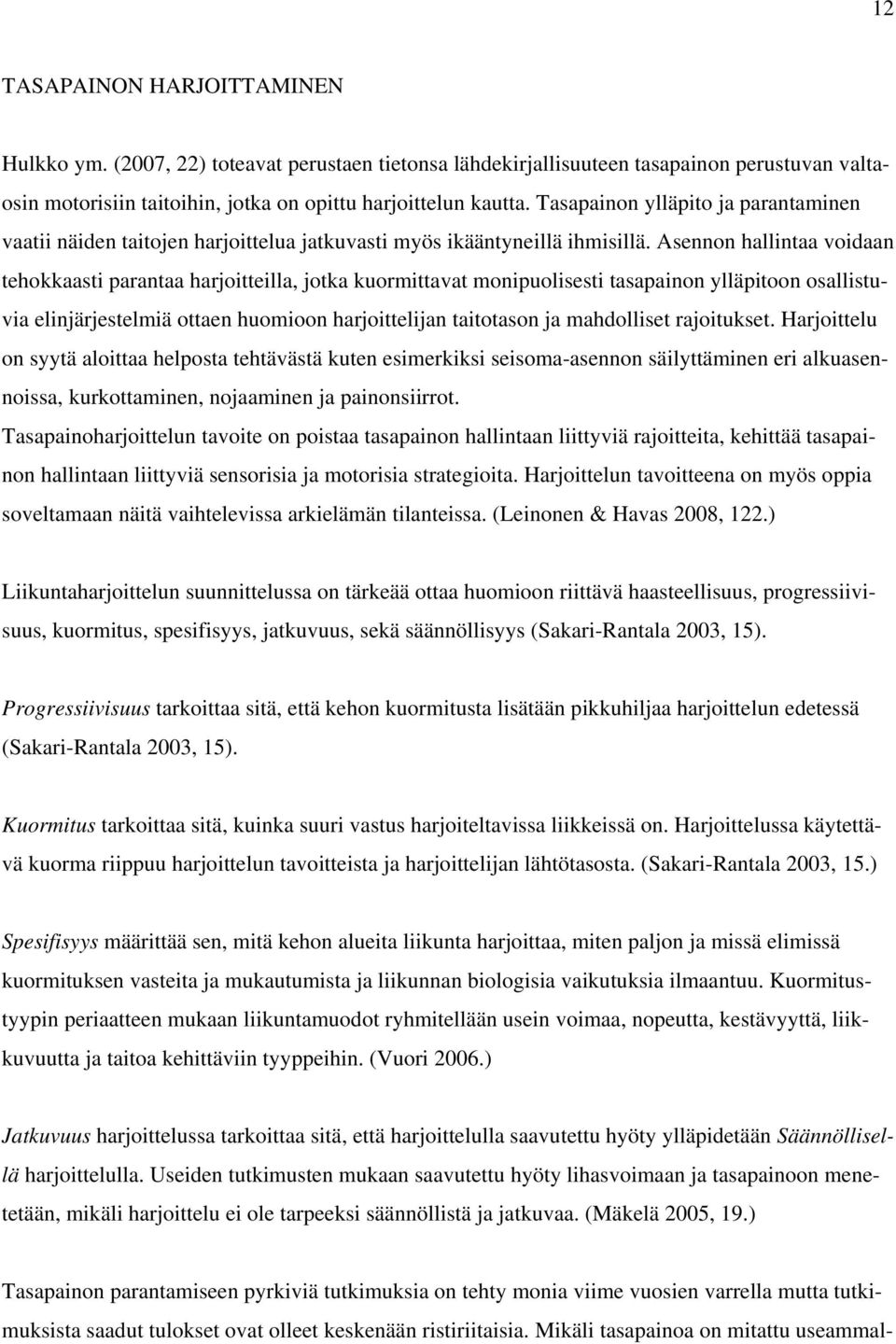 Asennon hallintaa voidaan tehokkaasti parantaa harjoitteilla, jotka kuormittavat monipuolisesti tasapainon ylläpitoon osallistuvia elinjärjestelmiä ottaen huomioon harjoittelijan taitotason ja