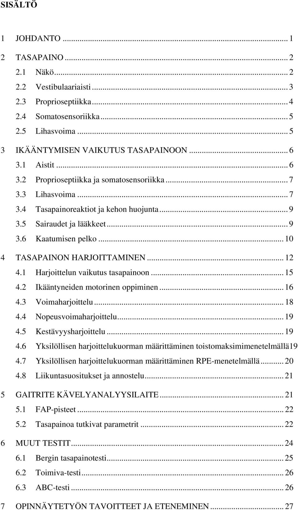 .. 10 4 TASAPAINON HARJOITTAMINEN... 12 4.1 Harjoittelun vaikutus tasapainoon... 15 4.2 Ikääntyneiden motorinen oppiminen... 16 4.3 Voimaharjoittelu... 18 4.4 Nopeusvoimaharjoittelu... 19 4.