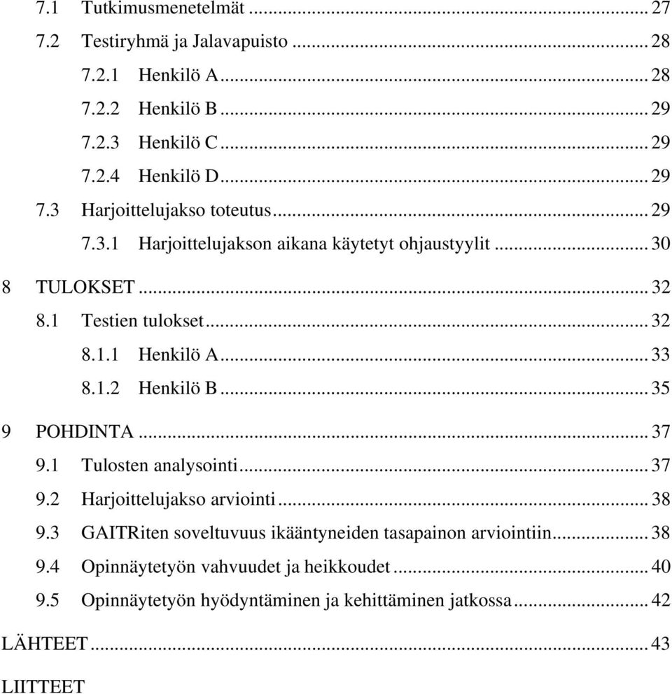.. 35 9 POHDINTA... 37 9.1 Tulosten analysointi... 37 9.2 Harjoittelujakso arviointi... 38 9.3 GAITRiten soveltuvuus ikääntyneiden tasapainon arviointiin.