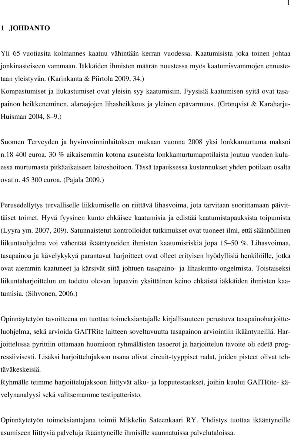 Fyysisiä kaatumisen syitä ovat tasapainon heikkeneminen, alaraajojen lihasheikkous ja yleinen epävarmuus. (Grönqvist & Karaharju- Huisman 2004, 8 9.