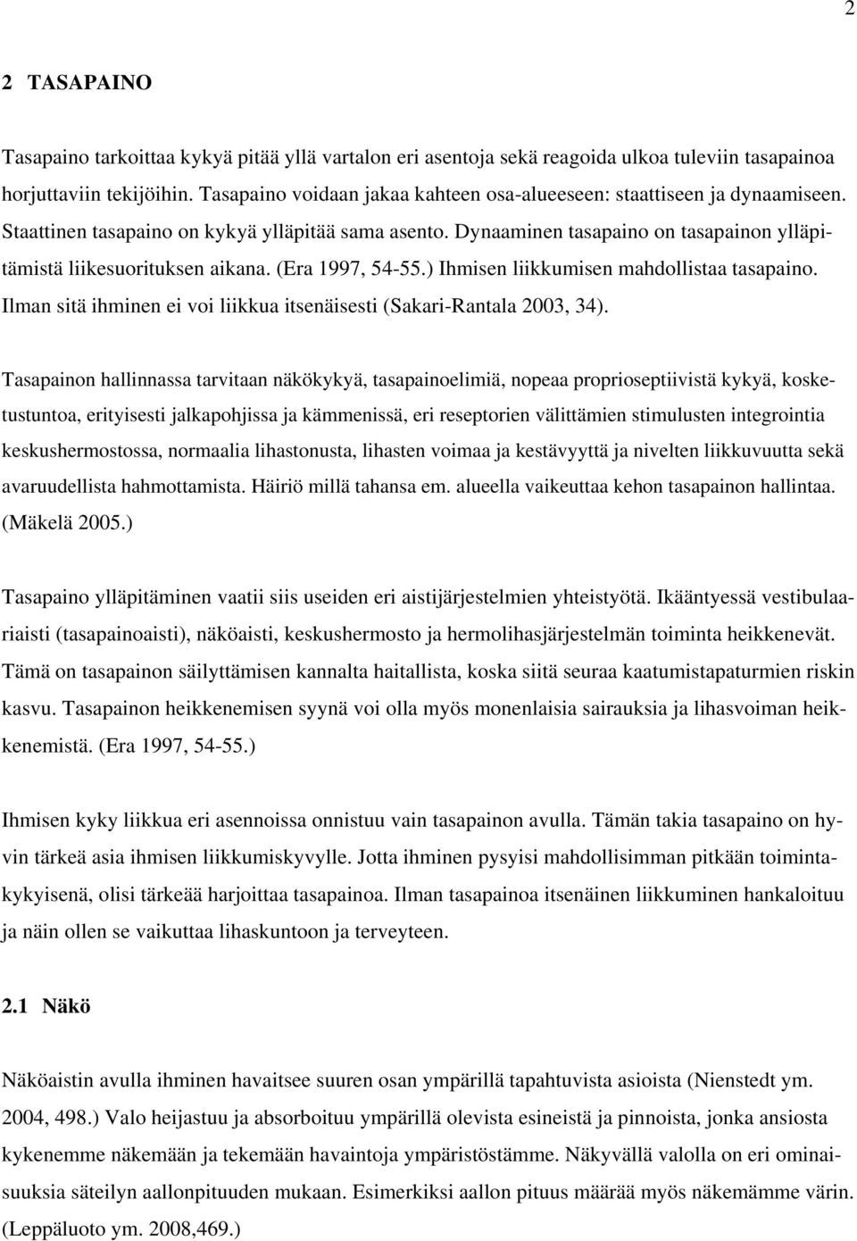 Dynaaminen tasapaino on tasapainon ylläpitämistä liikesuorituksen aikana. (Era 1997, 54-55.) Ihmisen liikkumisen mahdollistaa tasapaino.