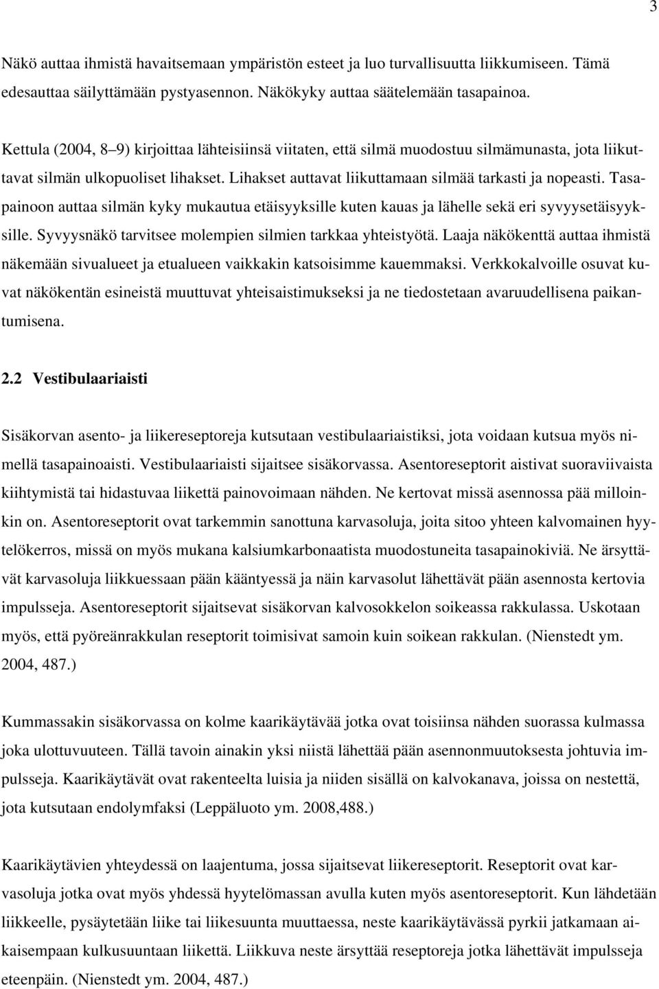 Tasapainoon auttaa silmän kyky mukautua etäisyyksille kuten kauas ja lähelle sekä eri syvyysetäisyyksille. Syvyysnäkö tarvitsee molempien silmien tarkkaa yhteistyötä.