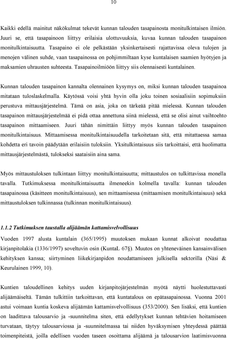 Tasapaino ei ole pelkästään yksinkertaisesti rajattavissa oleva tulojen ja menojen välinen suhde, vaan tasapainossa on pohjimmiltaan kyse kuntalaisen saamien hyötyjen ja maksamien uhrausten suhteesta.