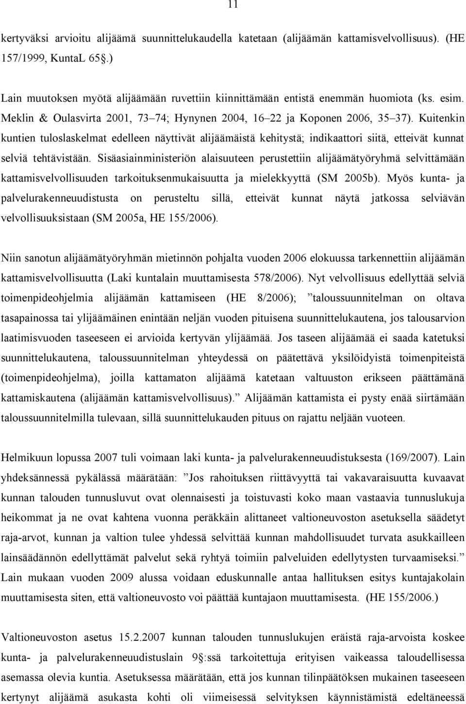 Kuitenkin kuntien tuloslaskelmat edelleen näyttivät alijäämäistä kehitystä; indikaattori siitä, etteivät kunnat selviä tehtävistään.