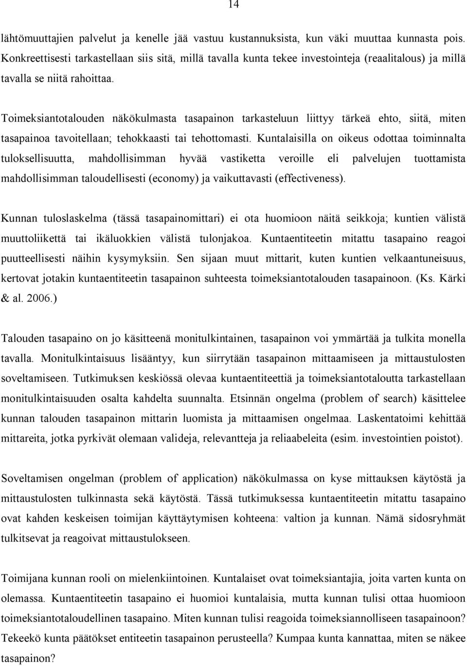 Toimeksiantotalouden näkökulmasta tasapainon tarkasteluun liittyy tärkeä ehto, siitä, miten tasapainoa tavoitellaan; tehokkaasti tai tehottomasti.