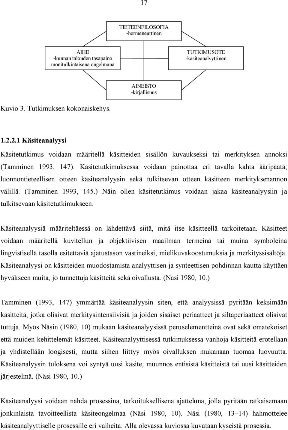 Käsitetutkimuksessa voidaan painottaa eri tavalla kahta ääripäätä; luonnontieteellisen otteen käsiteanalyysin sekä tulkitsevan otteen käsitteen merkityksenannon välillä. (Tamminen 1993, 145.