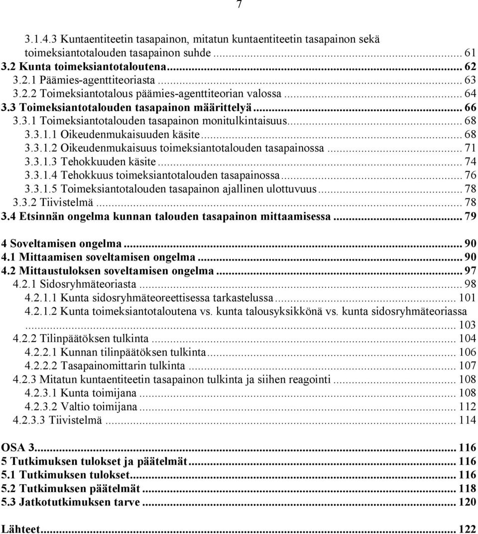 .. 68 3.3.1.2 Oikeudenmukaisuus toimeksiantotalouden tasapainossa... 71 3.3.1.3 Tehokkuuden käsite... 74 3.3.1.4 Tehokkuus toimeksiantotalouden tasapainossa... 76 3.3.1.5 Toimeksiantotalouden tasapainon ajallinen ulottuvuus.