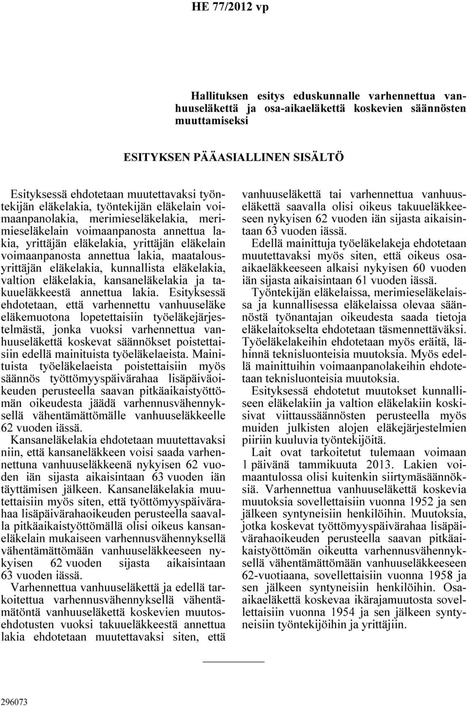 maatalousyrittäjän eläkelakia, kunnallista eläkelakia, valtion eläkelakia, kansaneläkelakia ja takuueläkkeestä annettua lakia.