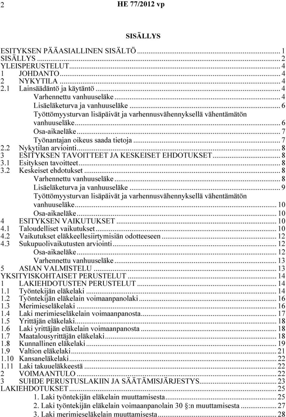 2 Nykytilan arviointi...8 3 ESITYKSEN TAVOITTEET JA KESKEISET EHDOTUKSET... 8 3.1 Esityksen tavoitteet...8 3.2 Keskeiset ehdotukset... 8 Varhennettu vanhuuseläke... 8 Lisäeläketurva ja vanhuuseläke.