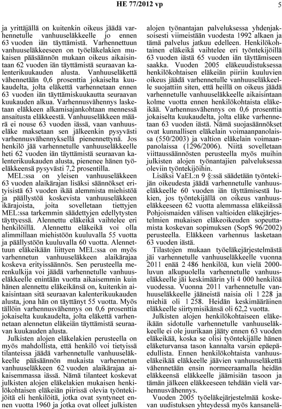 Vanhuuseläkettä vähennetään 0,6 prosenttia jokaiselta kuukaudelta, jolta eläkettä varhennetaan ennen 63 vuoden iän täyttämiskuukautta seuraavan kuukauden alkua.