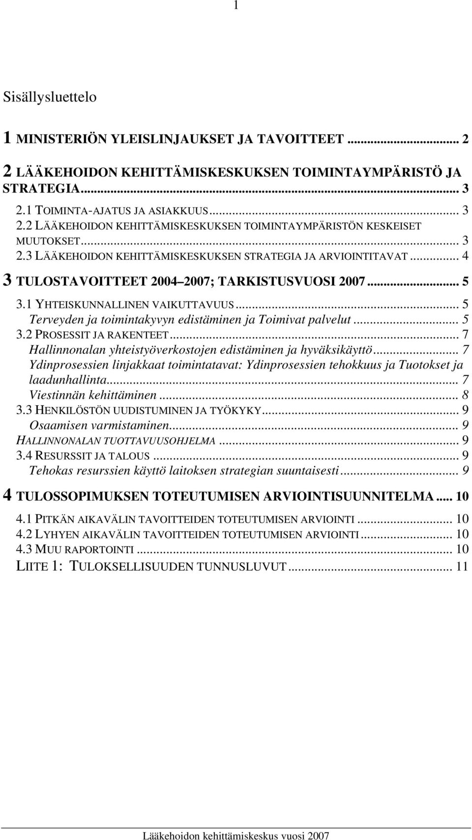 .. 4 3 TULOSTAVOITTEET 2004 2007; TARKISTUSVUOSI 2007... 5 3.1 YHTEISKUNNALLINEN VAIKUTTAVUUS... 5 Terveyden ja toimintakyvyn edistäminen ja Toimivat palvelut... 5 3.2 PROSESSIT JA RAKENTEET.