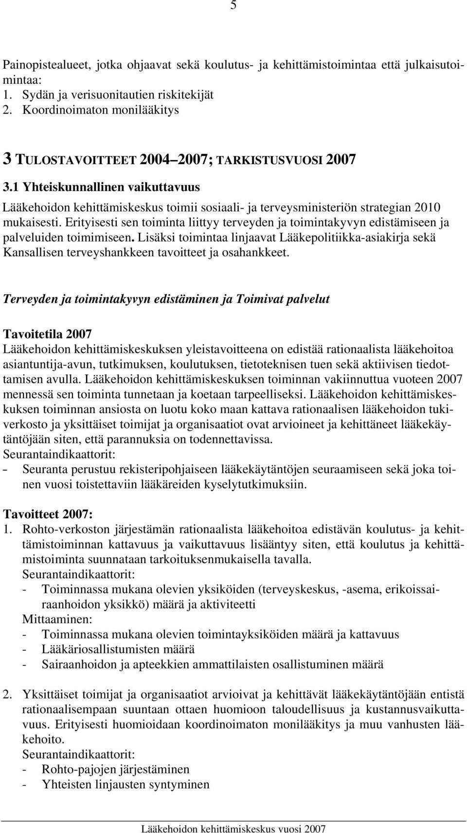 1 Yhteiskunnallinen vaikuttavuus Lääkehoidon kehittämiskeskus toimii sosiaali- ja terveysministeriön strategian 2010 mukaisesti.