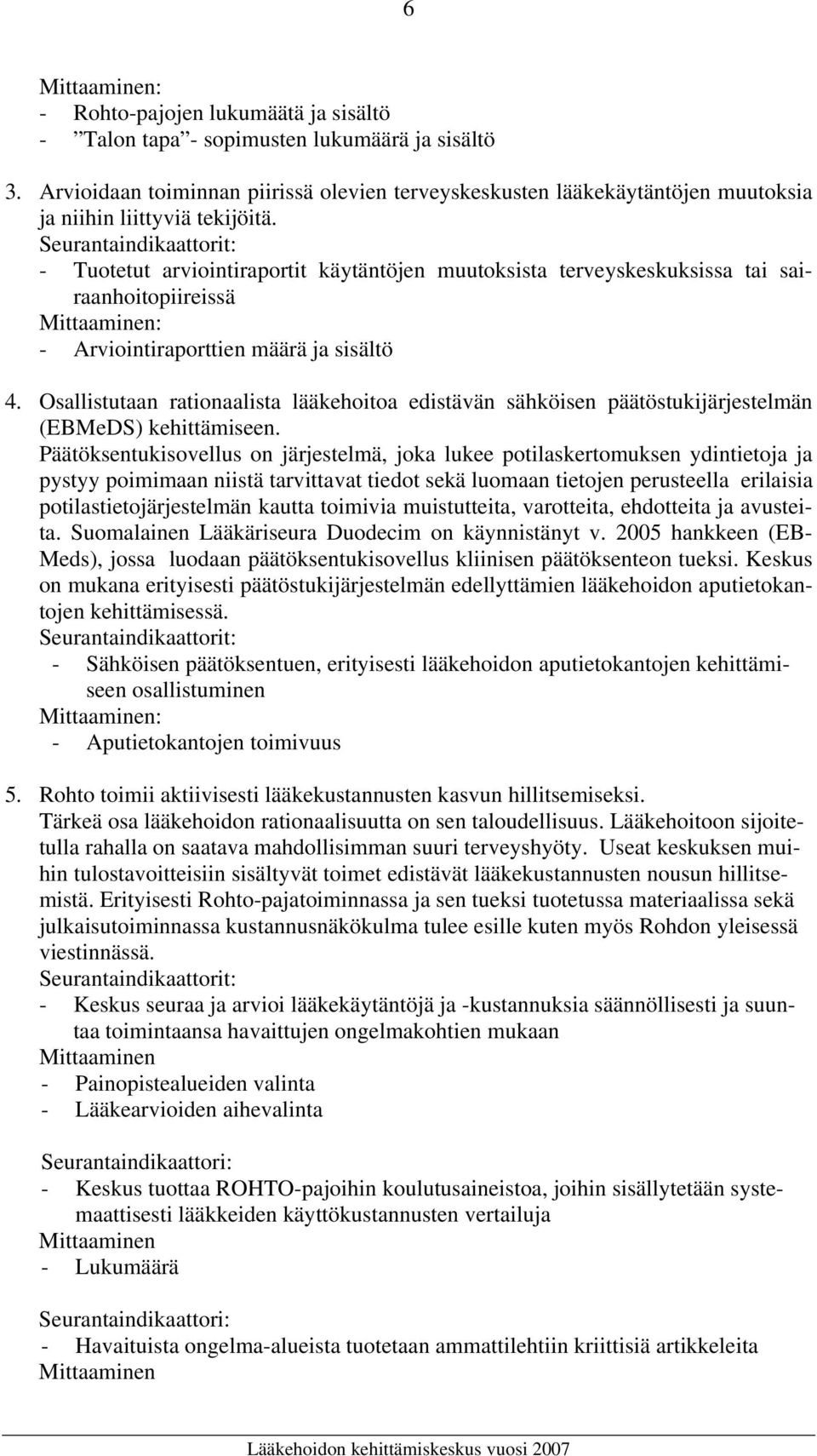 - Tuotetut arviointiraportit käytäntöjen muutoksista terveyskeskuksissa tai sairaanhoitopiireissä - Arviointiraporttien määrä ja sisältö 4.