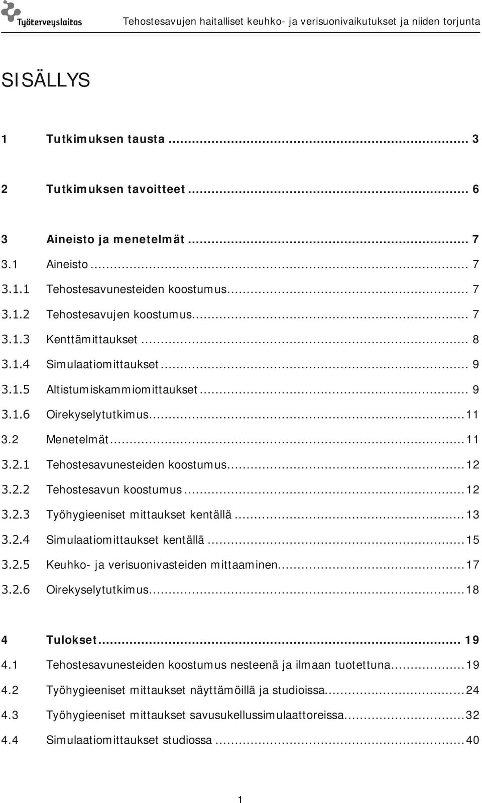 .. 12 Työhygieeniset mittaukset kentällä... 13 Simulaatiomittaukset kentällä... 15 Keuhko- ja verisuonivasteiden mittaaminen... 17 Oirekyselytutkimus... 18 4 Tulokset... 19 4.