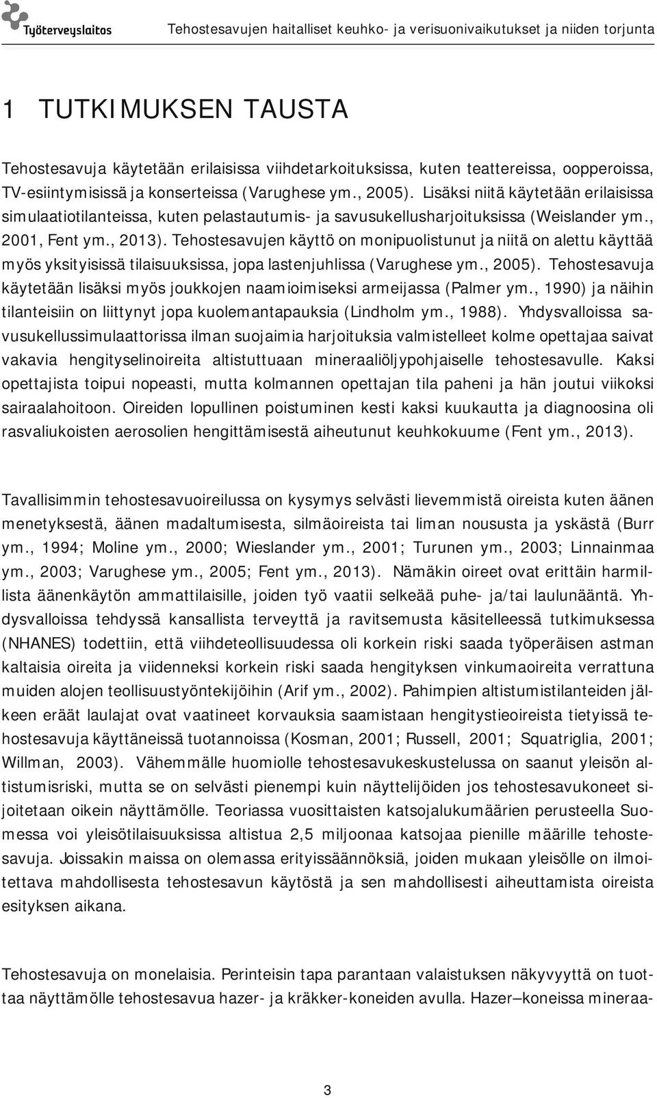 Tehostesavujen käyttö on monipuolistunut ja niitä on alettu käyttää myös yksityisissä tilaisuuksissa, jopa lastenjuhlissa (Varughese ym., 25).