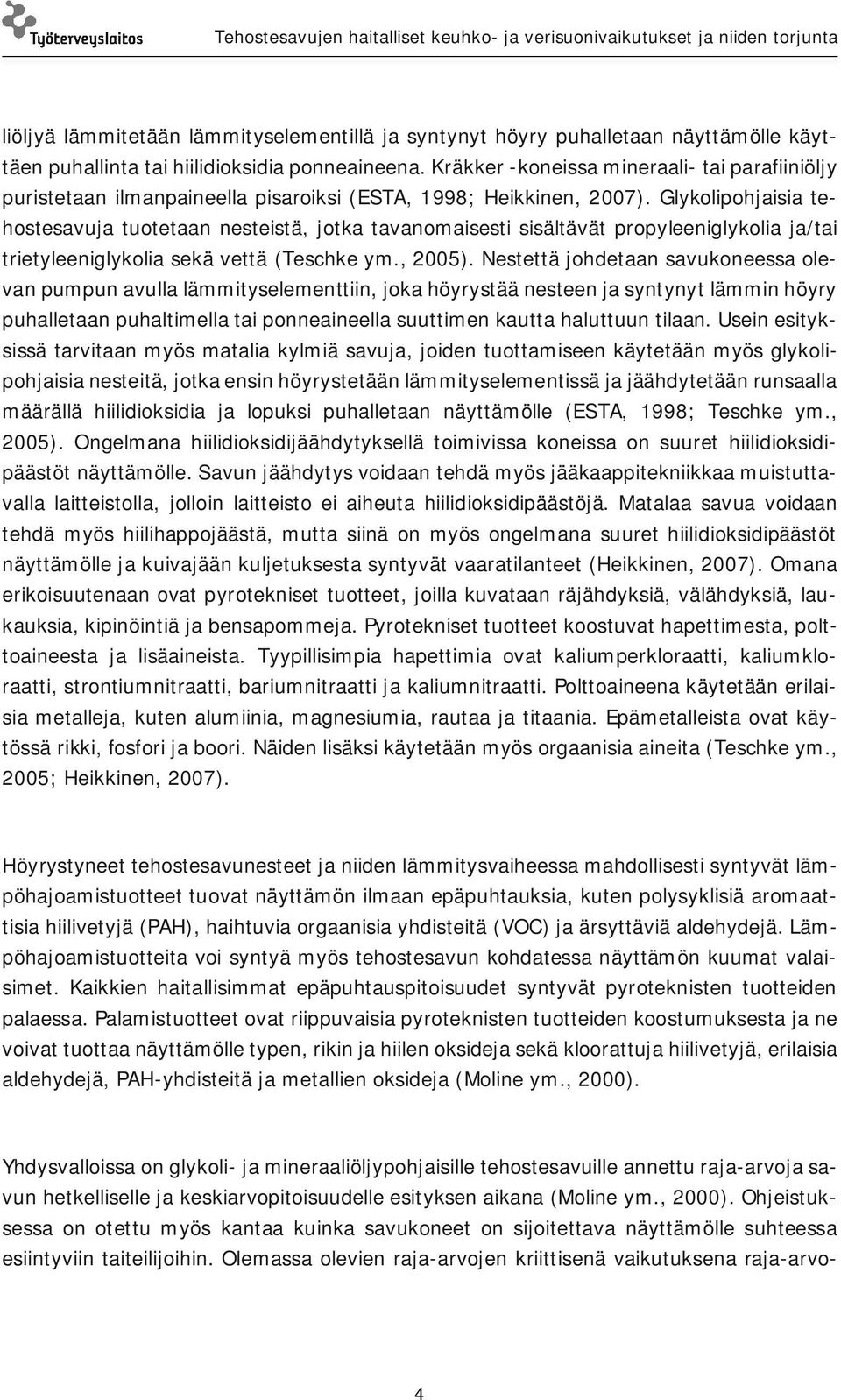 Glykolipohjaisia tehostesavuja tuotetaan nesteistä, jotka tavanomaisesti sisältävät propyleeniglykolia ja/tai trietyleeniglykolia sekä vettä (Teschke ym., 25).