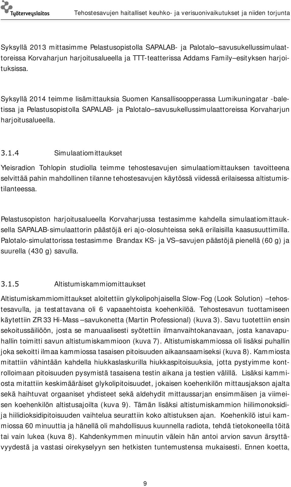 Simulaatiomittaukset Yleisradion Tohlopin studiolla teimme tehostesavujen simulaatiomittauksen tavoitteena selvittää pahin mahdollinen tilanne tehostesavujen käytössä viidessä erilaisessa