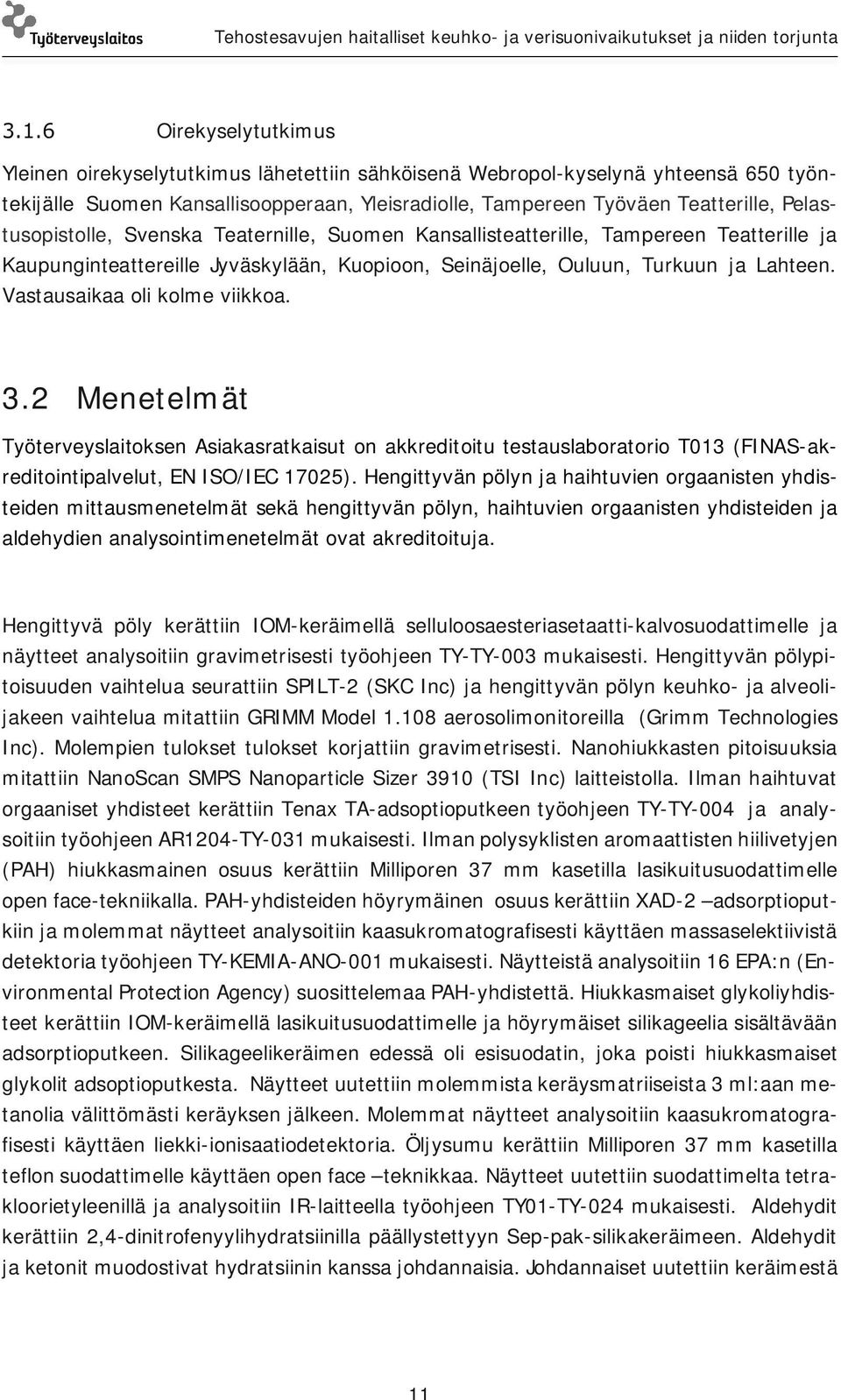 Vastausaikaa oli kolme viikkoa. 3.2 Menetelmät Työterveyslaitoksen Asiakasratkaisut on akkreditoitu testauslaboratorio T13 (FINAS-akreditointipalvelut, EN ISO/IEC 1725).