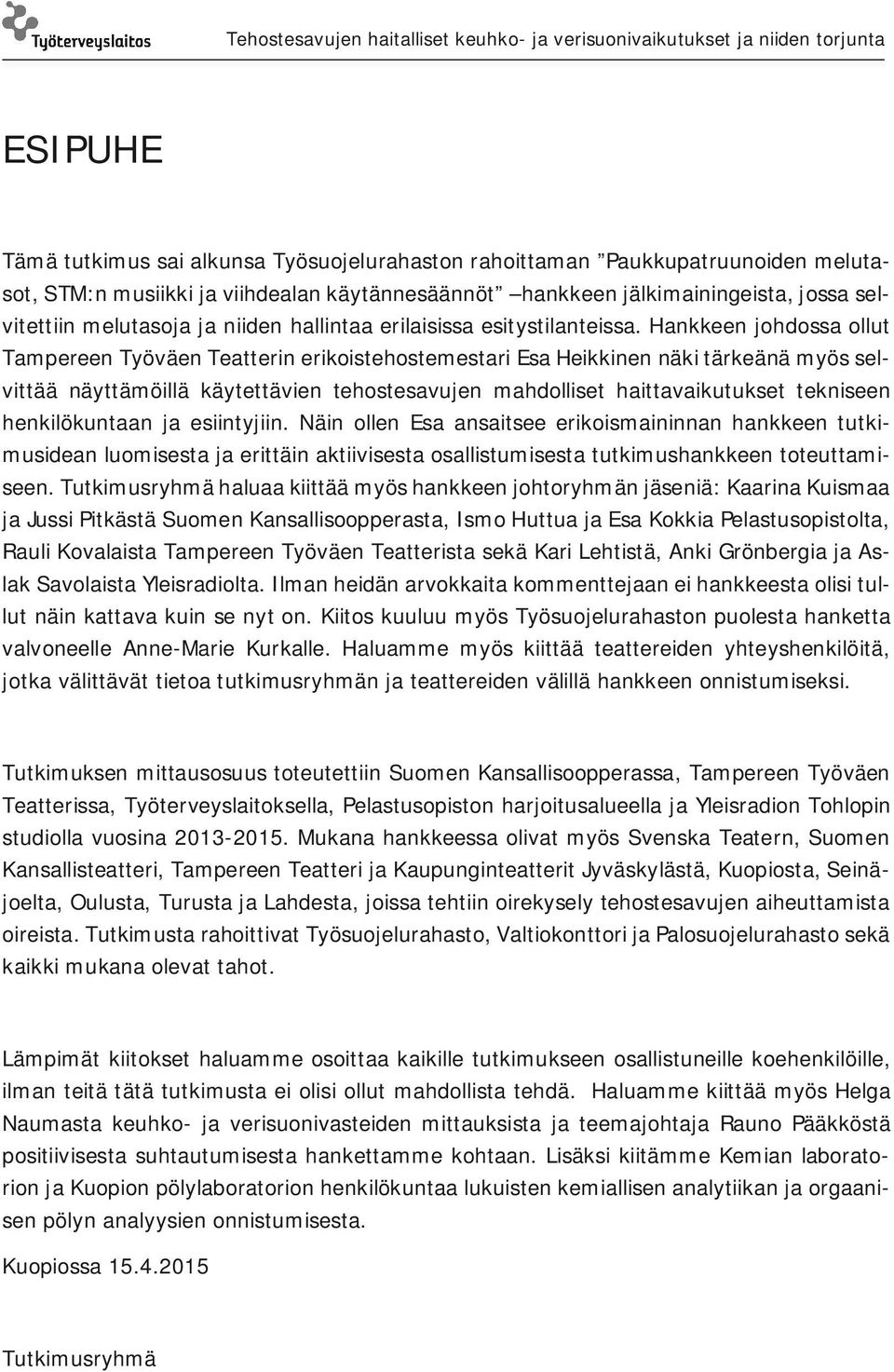 Hankkeen johdossa ollut Tampereen Työväen Teatterin erikoistehostemestari Esa Heikkinen näki tärkeänä myös selvittää näyttämöillä käytettävien tehostesavujen mahdolliset haittavaikutukset tekniseen