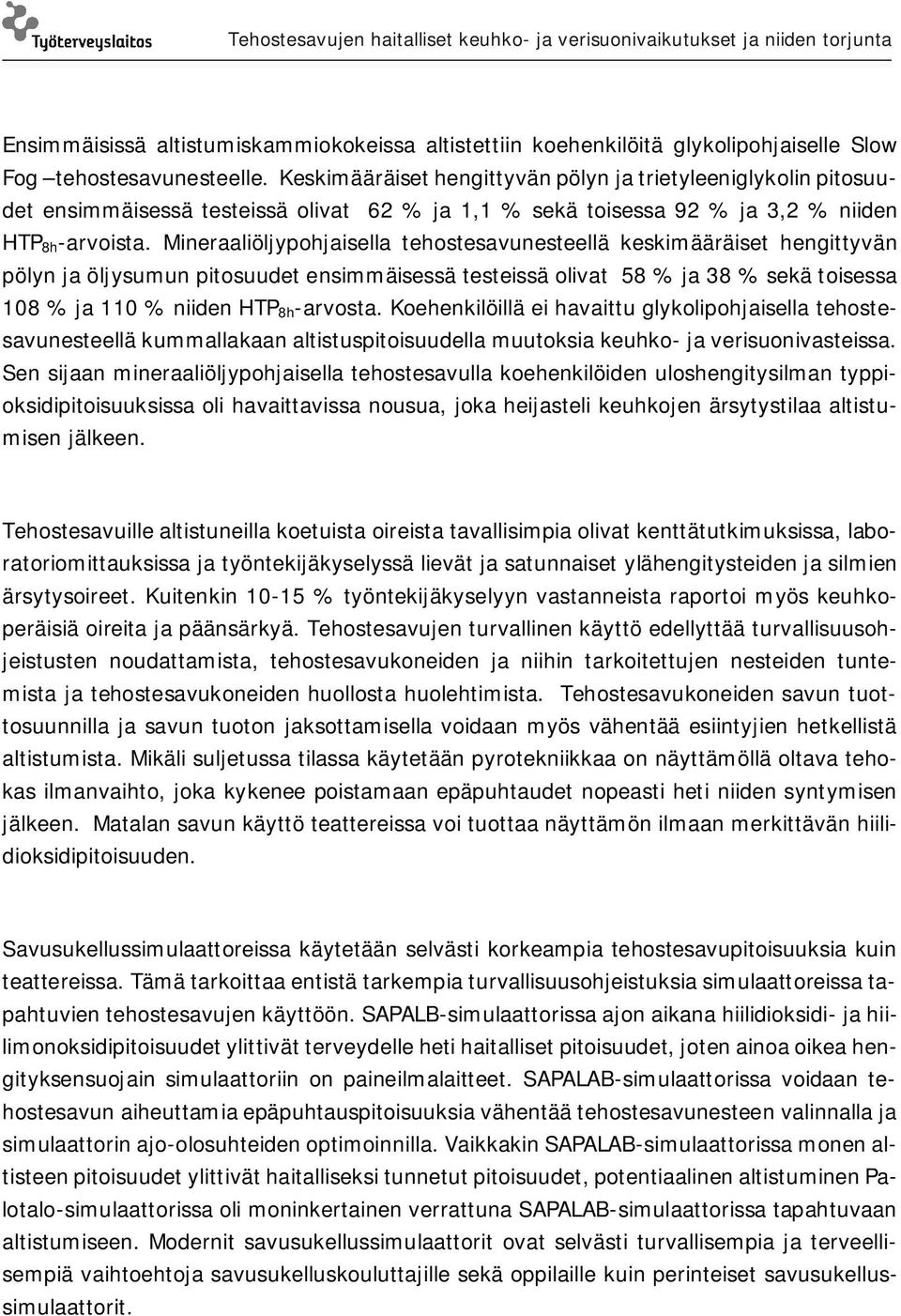 Mineraaliöljypohjaisella tehostesavunesteellä keskimääräiset hengittyvän pölyn ja öljysumun pitosuudet ensimmäisessä testeissä olivat 58 % ja 38 % sekä toisessa 18 % ja 11 % niiden HTP 8h-arvosta.