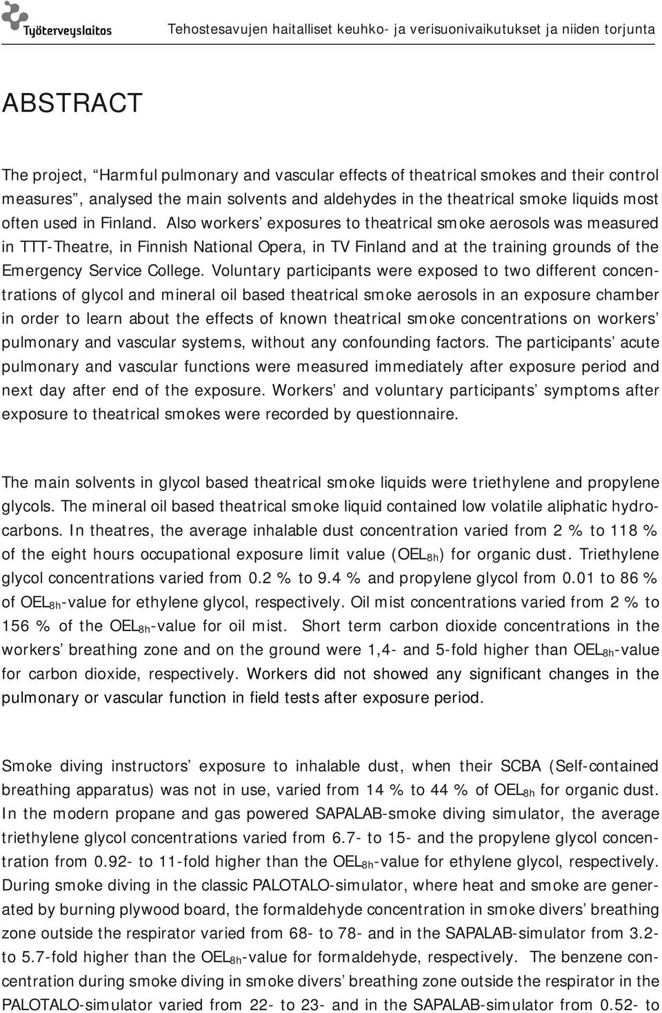 Voluntary participants were exposed to two different concentrations of glycol and mineral oil based theatrical smoke aerosols in an exposure chamber in order to learn about the effects of known