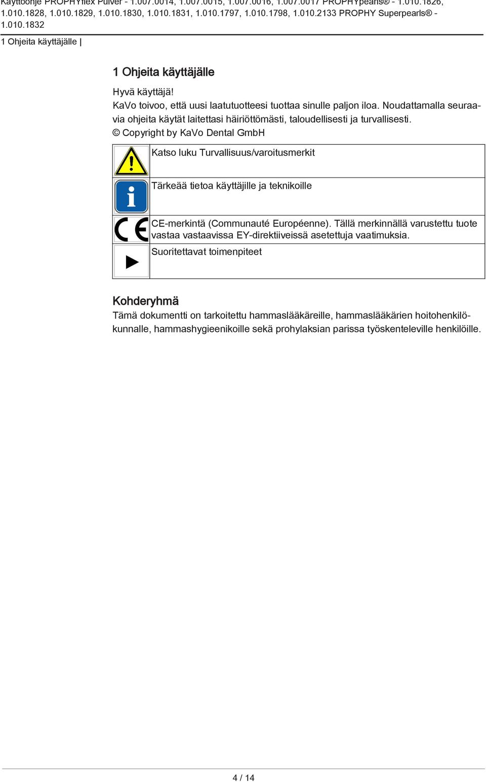 Copyright by KaVo Dental GmbH Katso luku Turvallisuus/varoitusmerkit Tärkeää tietoa käyttäjille ja teknikoille CE-merkintä (Communauté Européenne).