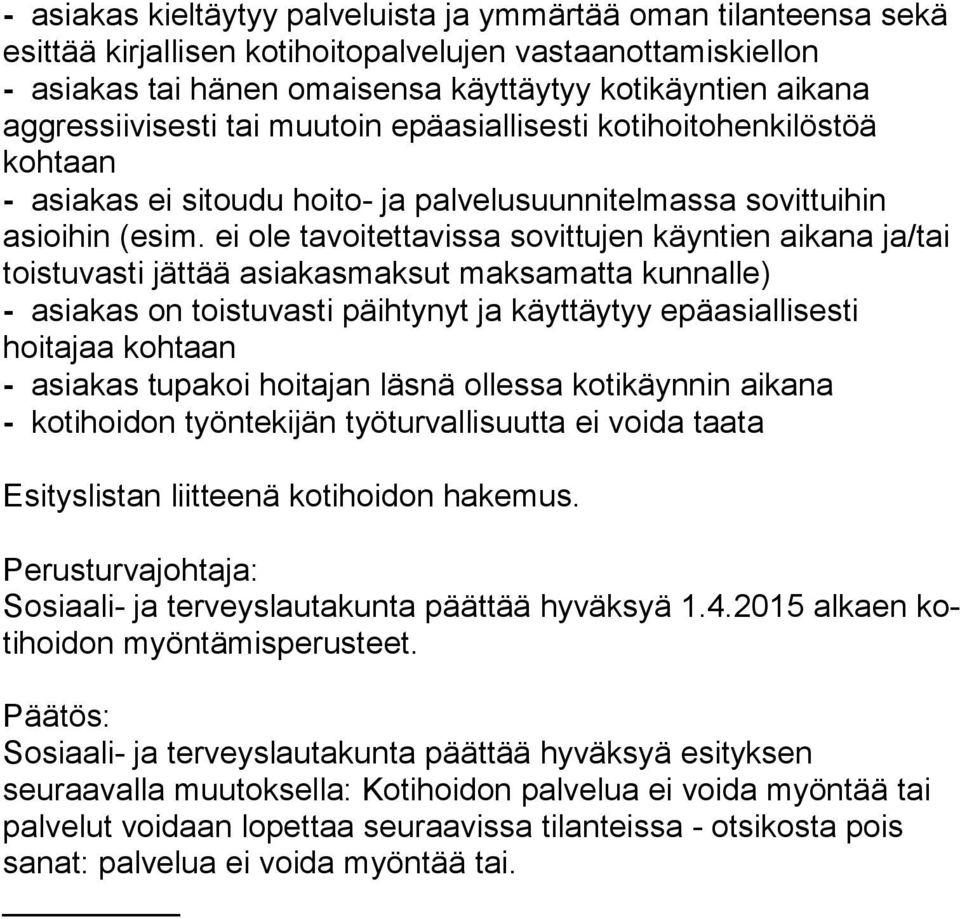 ei ole tavoitettavissa sovittujen käyntien aikana ja/tai toistuvasti jättää asiakasmaksut maksamatta kunnalle) - asiakas on toistuvasti päihtynyt ja käyttäytyy epäasiallisesti hoitajaa kohtaan -