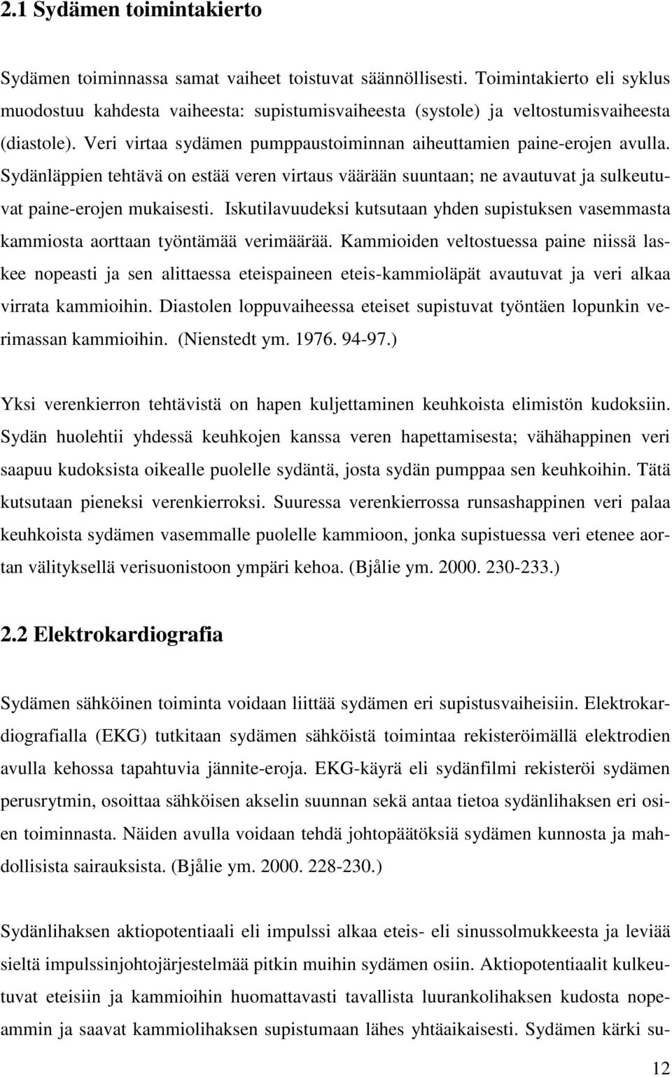 Sydänläppien tehtävä on estää veren virtaus väärään suuntaan; ne avautuvat ja sulkeutuvat paine-erojen mukaisesti.