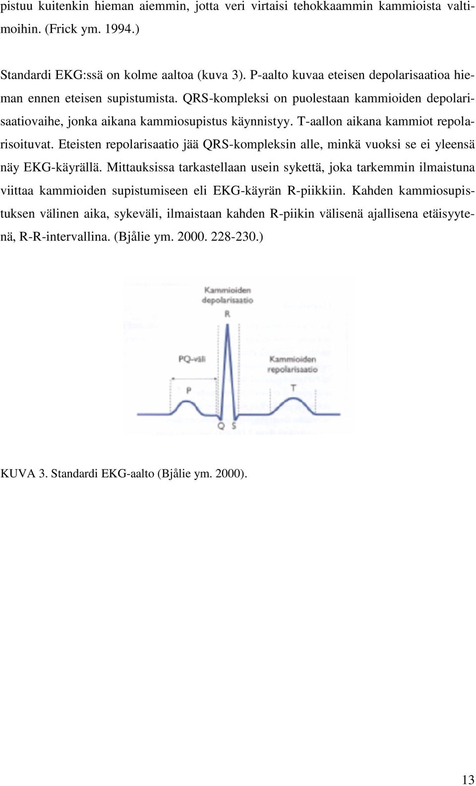 T-aallon aikana kammiot repola- risoituvat. Eteisten repolarisaatio jää QRS-kompleksin alle, minkä vuoksi se ei yleensä näy EKG-käyrällä.