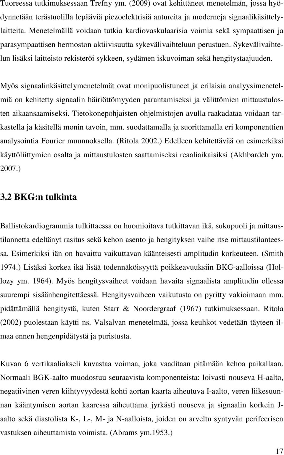 Sykevälivaihtelun lisäksi laitteisto rekisteröi sykkeen, sydämen iskuvoiman sekä hengitystaajuuden.