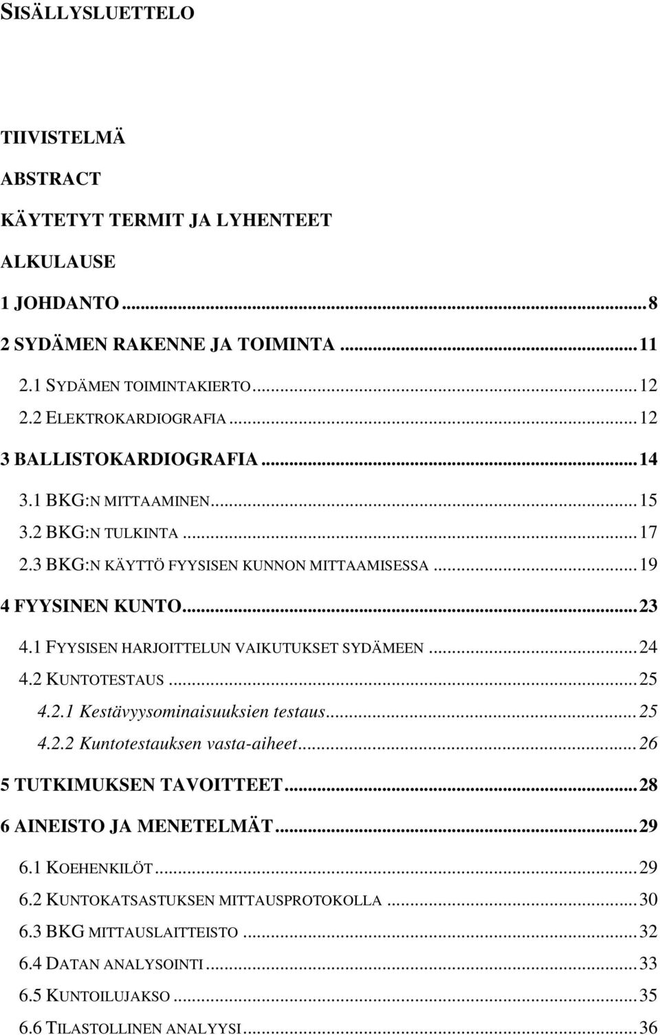 1 FYYSISEN HARJOITTELUN VAIKUTUKSET SYDÄMEEN... 24 4.2 KUNTOTESTAUS... 25 4.2.1 Kestävyysominaisuuksien testaus... 25 4.2.2 Kuntotestauksen vasta-aiheet... 26 5 TUTKIMUKSEN TAVOITTEET.