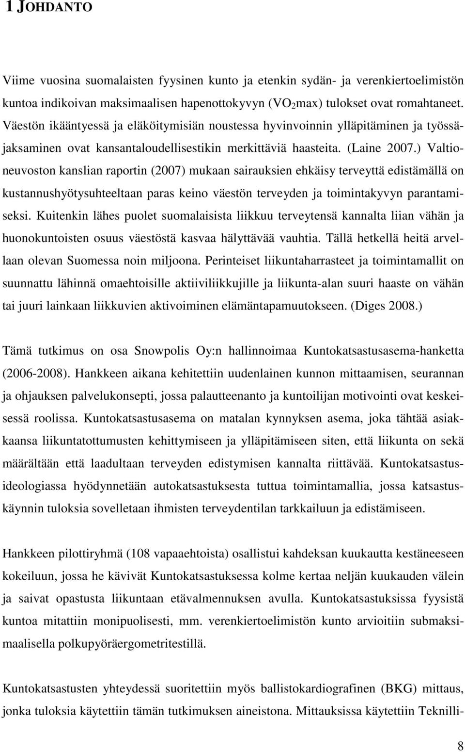 ) Valtioneuvoston kanslian raportin (2007) mukaan sairauksien ehkäisy terveyttä edistämällä on kustannushyötysuhteeltaan paras keino väestön terveyden ja toimintakyvyn parantamiseksi.