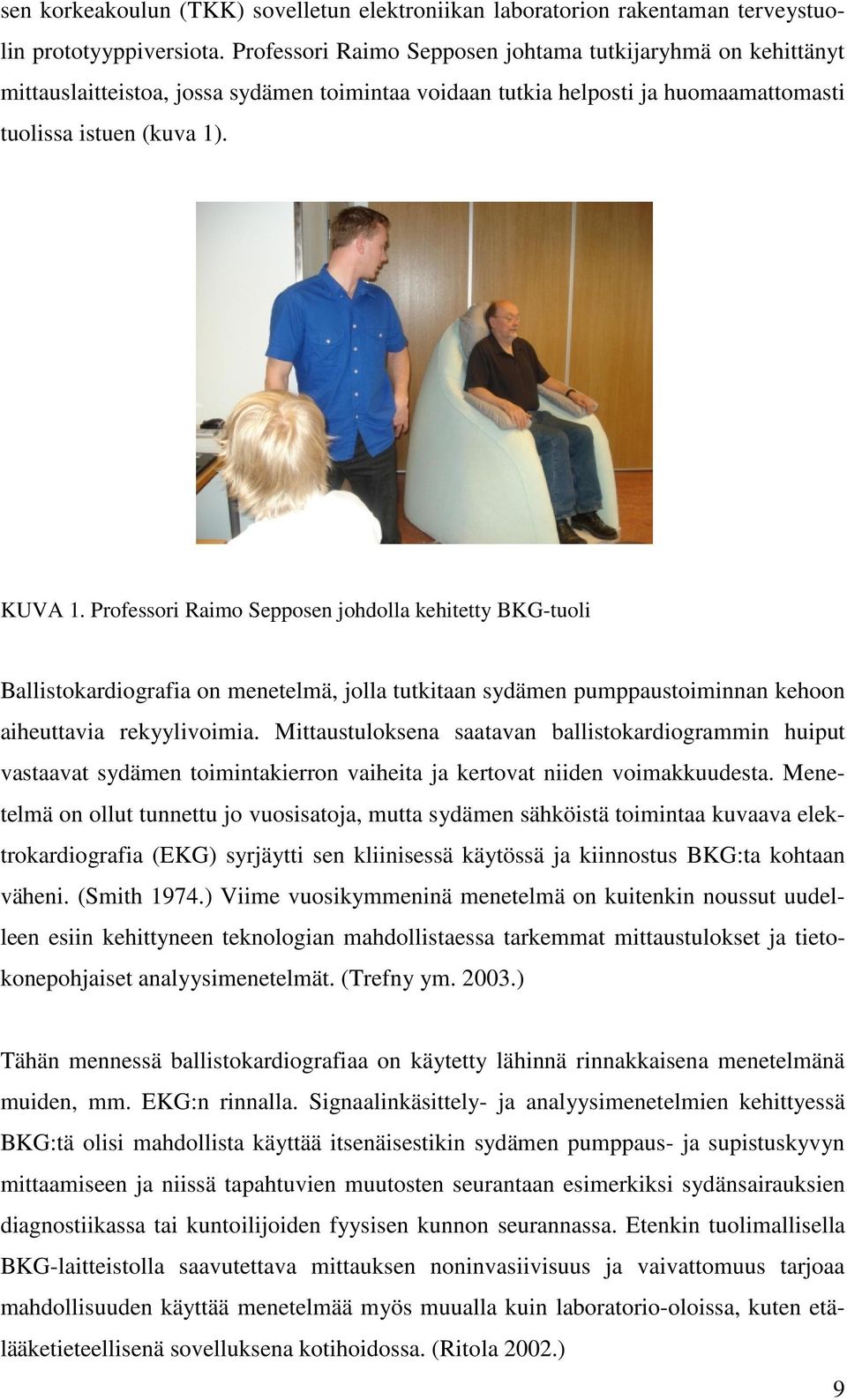 Professori Raimo Sepposen johdolla kehitetty BKG-tuoli Ballistokardiografia on menetelmä, jolla tutkitaan sydämen pumppaustoiminnan kehoon aiheuttavia rekyylivoimia.