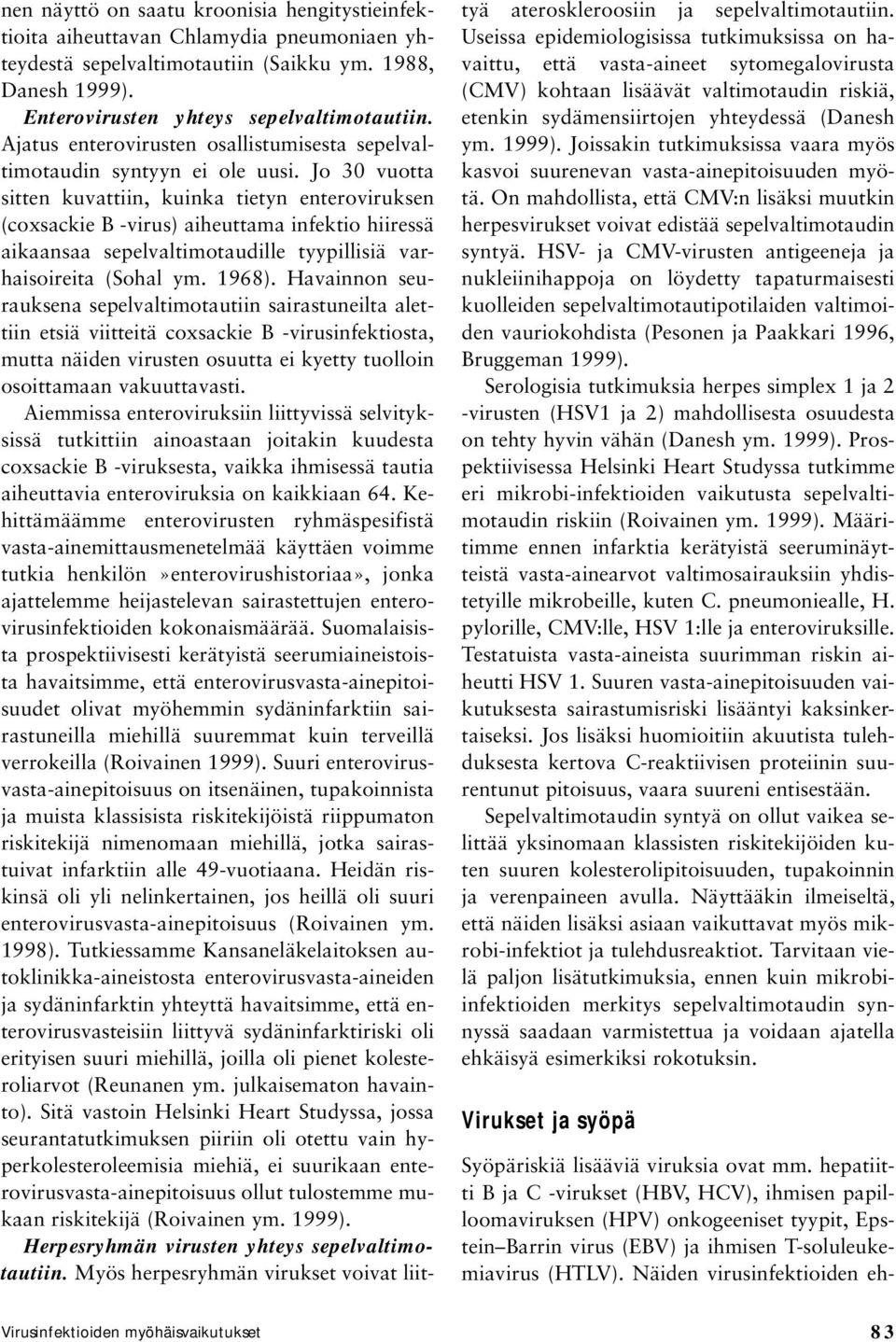 Jo 30 vuotta sitten kuvattiin, kuinka tietyn enteroviruksen (coxsackie B -virus) aiheuttama infektio hiiressä aikaansaa sepelvaltimotaudille tyypillisiä varhaisoireita (Sohal ym. 1968).