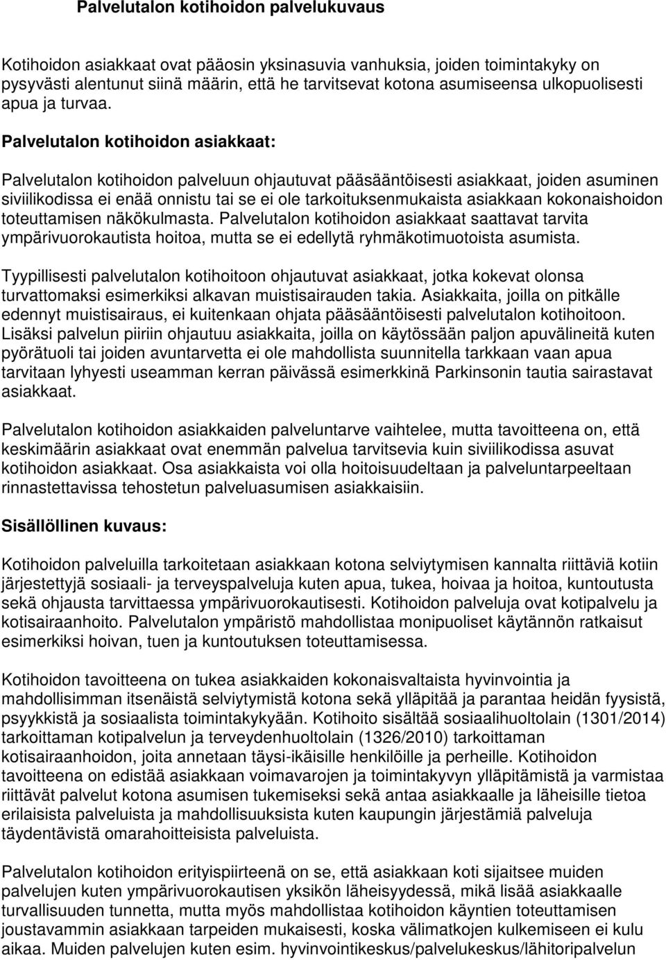 Palvelutalon kotihoidon asiakkaat: Palvelutalon kotihoidon palveluun ohjautuvat pääsääntöisesti asiakkaat, joiden asuminen siviilikodissa ei enää onnistu tai se ei ole tarkoituksenmukaista asiakkaan