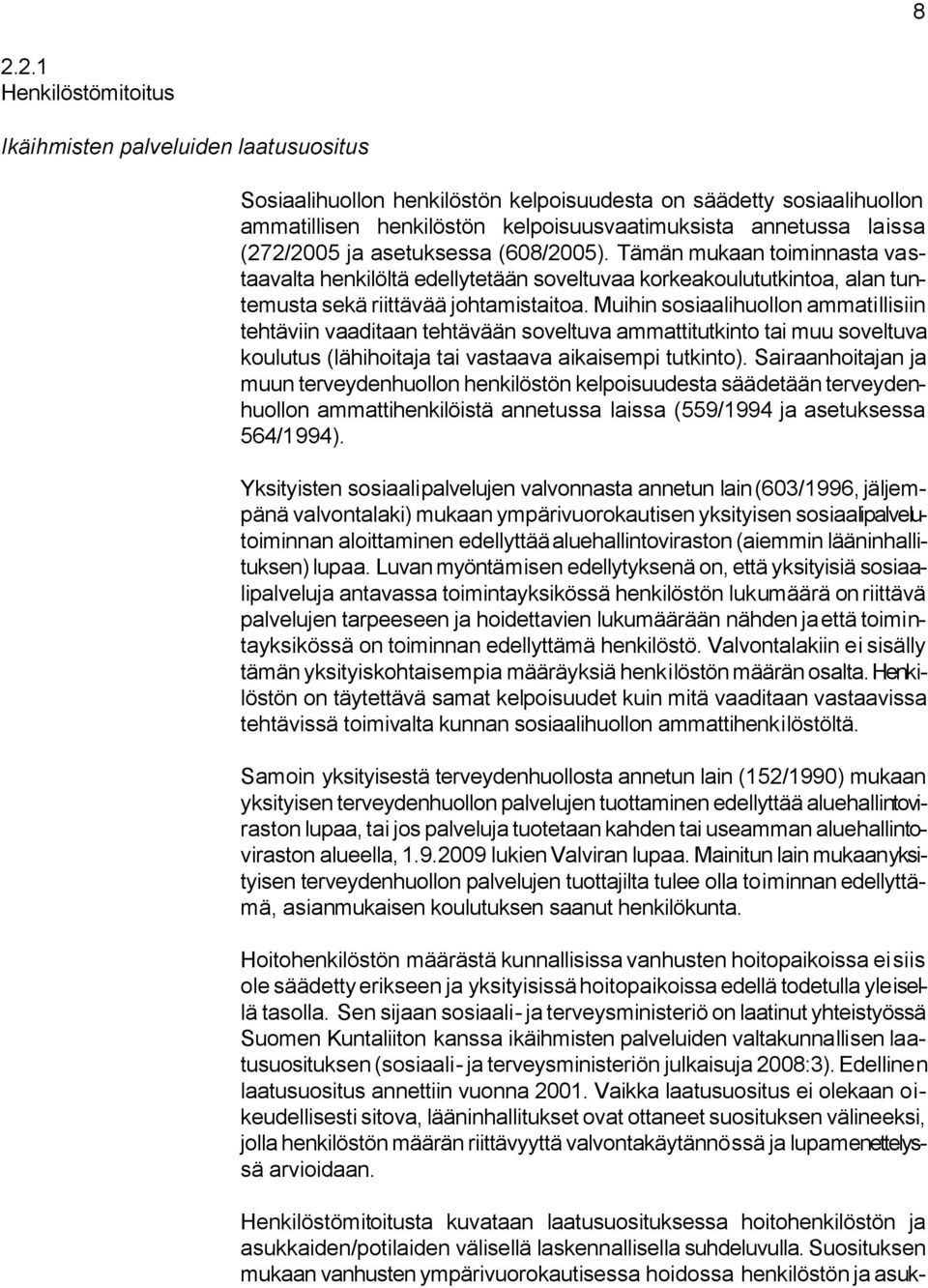 Muihin sosiaalihuollon ammatillisiin tehtäviin vaaditaan tehtävään soveltuva ammattitutkinto tai muu soveltuva koulutus (lähihoitaja tai vastaava aikaisempi tutkinto).