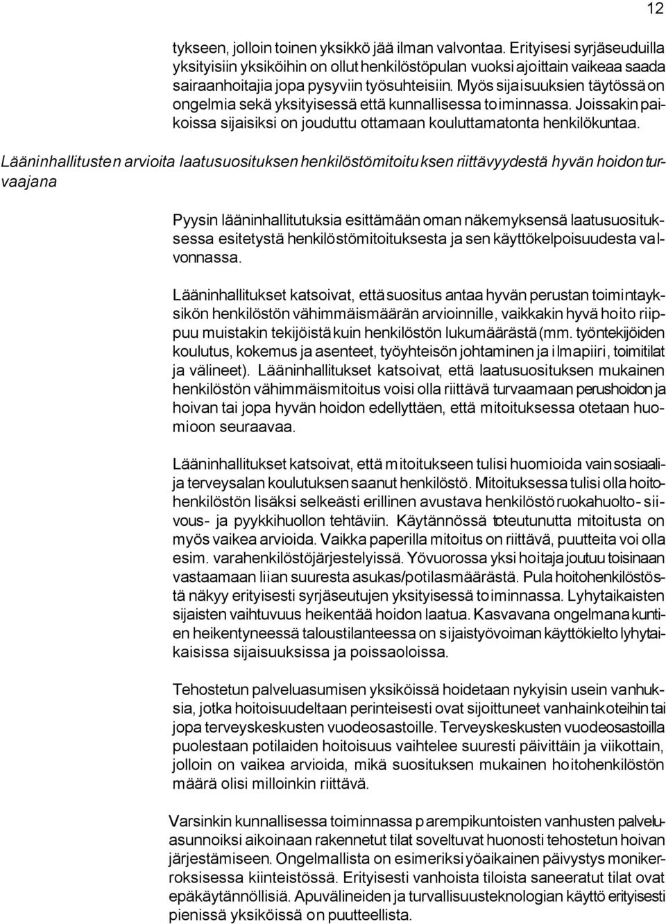 Myös sijaisuuksien täytössä on ongelmia sekä yksityisessä että kunnallisessa toiminnassa. Joissakin paikoissa sijaisiksi on jouduttu ottamaan kouluttamatonta henkilökuntaa.