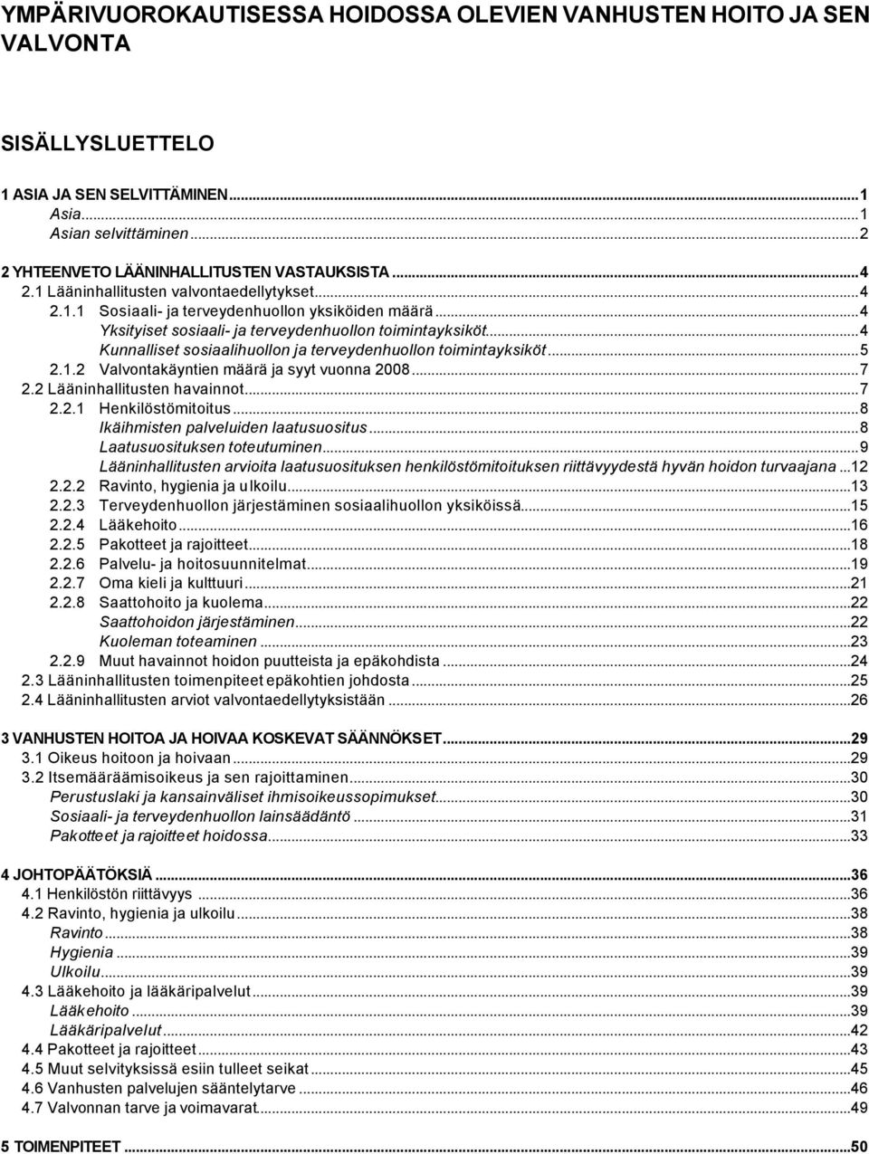 ..4 Kunnalliset sosiaalihuollon ja terveydenhuollon toimintayksiköt...5 2.1.2 Valvontakäyntien määrä ja syyt vuonna 2008...7 2.2 Lääninhallitusten havainnot...7 2.2.1 Henkilöstömitoitus.