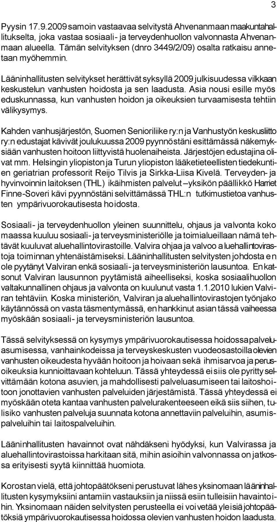 Asia nousi esille myös eduskunnassa, kun vanhusten hoidon ja oikeuksien turvaamisesta tehtiin välikysymys.