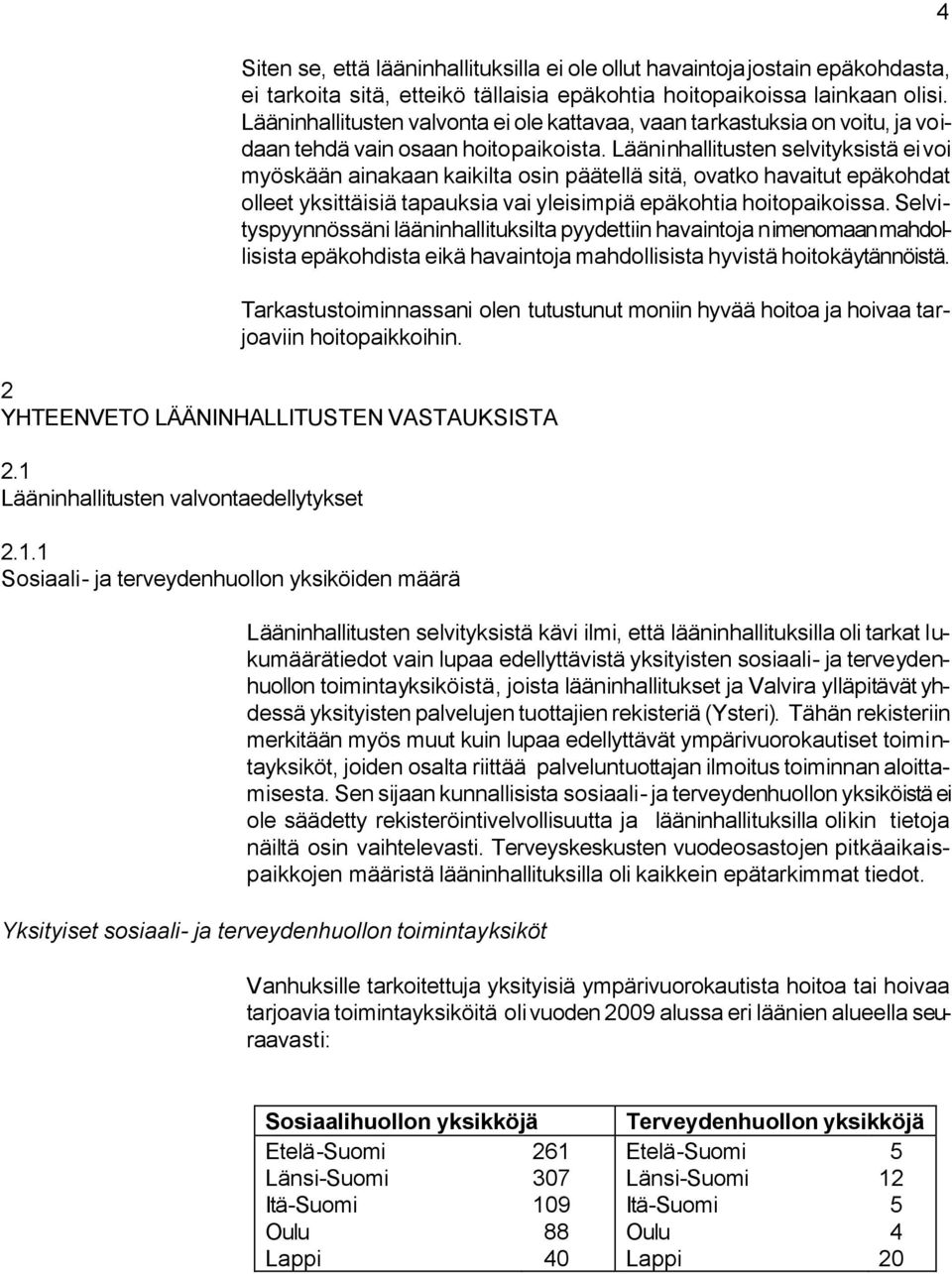 Lääninhallitusten selvityksistä ei voi myöskään ainakaan kaikilta osin päätellä sitä, ovatko havaitut epäkohdat olleet yksittäisiä tapauksia vai yleisimpiä epäkohtia hoitopaikoissa.